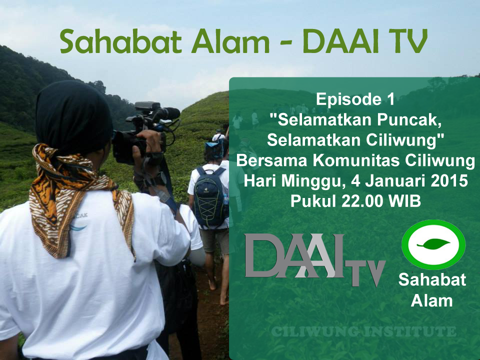 Saksikan Sahabat Alam Eps. 1 "Selamatkan Puncak, Selamatkan Ciliwung" 
Hari Minggu, 4 Januari 2015, Pukul 22.00 WIB