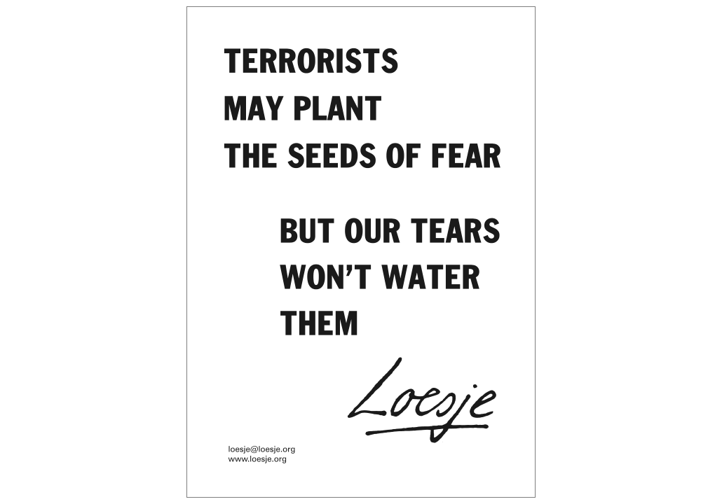 *** terrorists may plant the seeds of fear / but our tears won't water them *** #loesje