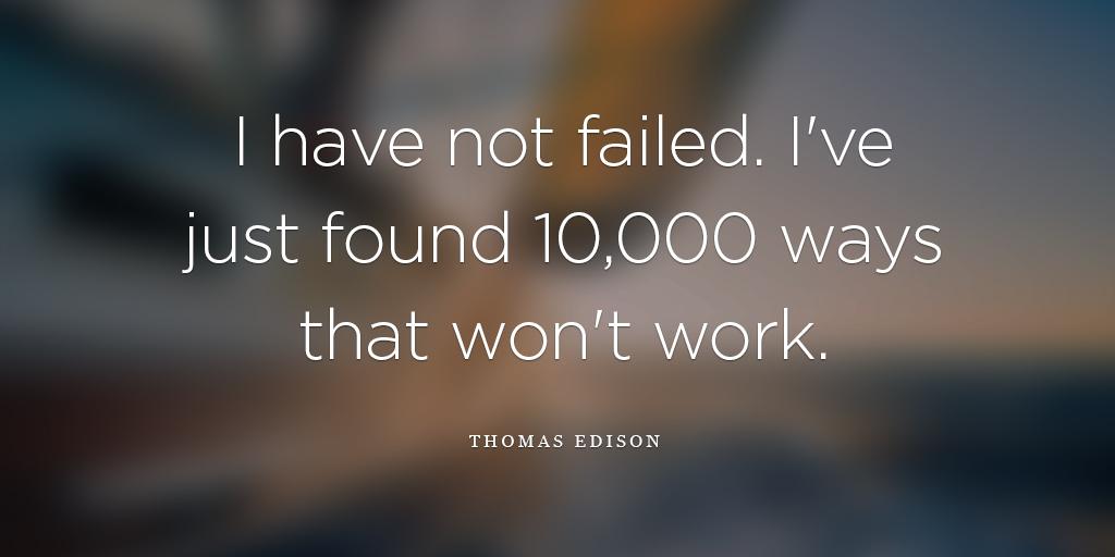 wisewordsco's tweet photo. "I have not failed. I've just found 10,000 ways that won't work." #failure #success http://t.co/QRGzOniS0X