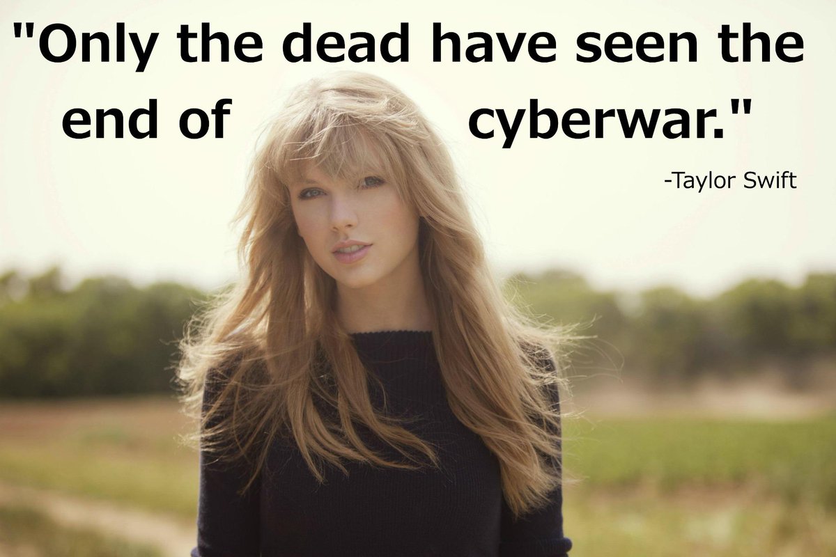 SwiftOnSecurity's tweet photo. Only the dead have seen the end of cyber war.
- Taylor Swift http://t.co/LGLMisTQlL
