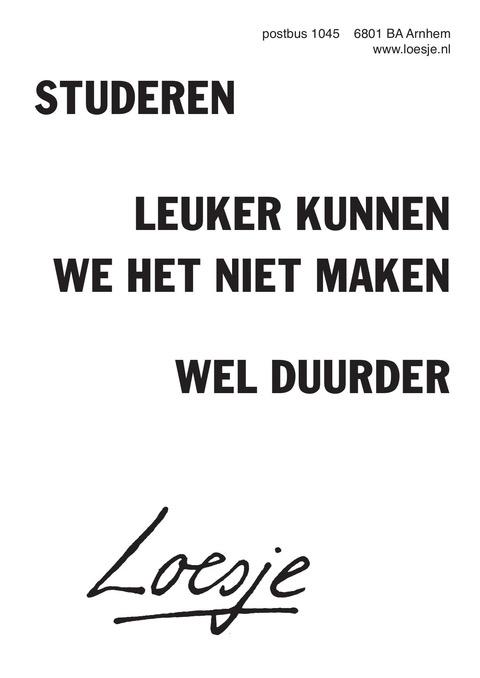 **studeren 
leuker kunnen we het niet maken
wel duurder** 
#Loesje #leenstelsel