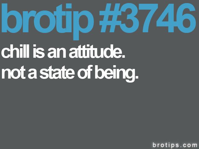 brotips's tweet image. Chill.