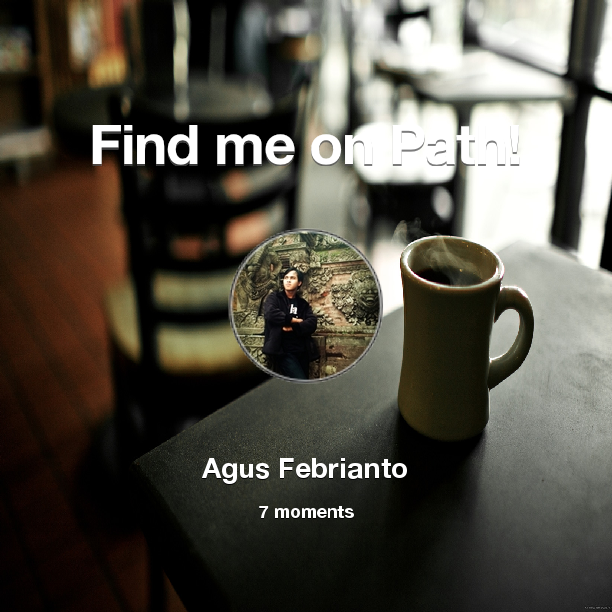 AgusPyur's tweet image. Find me on #Path now! Go to: path.com! #thepersonalnetwork