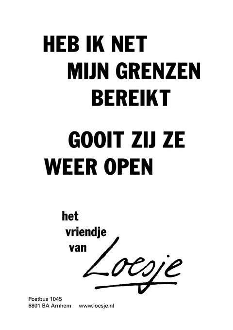 **heb ik net mijn grenzen bereikt 
gooit zij ze weer open** 
#Loesje