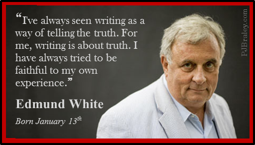 Happy Birthday Edmund White! Advice well taken - I and telling the truth. 