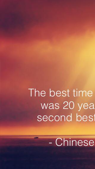 The best time to plant a tree was 20 years ago. The second best time is now . bit.ly/iOSDailyQuotes