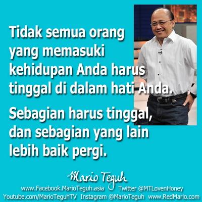 Tidak semua orang yang memasuki kehidupan Anda harus tinggal di dalam hati Anda. Mario  Teguh