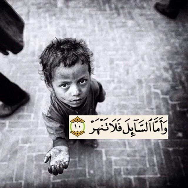 { وَأَمَّا السَّائِلَ فَلاَ تَنْهَرْ } 
السائل مكسورٌ بفقره وعجزه فلا تزد كسره بسوء الرد!
أَحْسِن إليه أو دعه ..