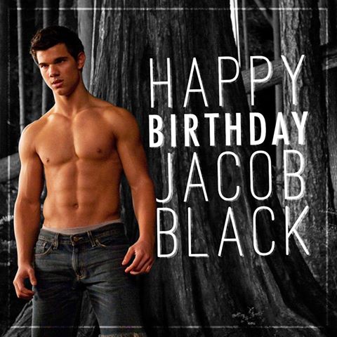 Happy birthday Jacob Black. Don\t forget...age is just a number, baby! 
