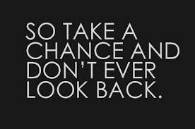 Monday Morning Mantra #88: So take a chance and don't ever look back.