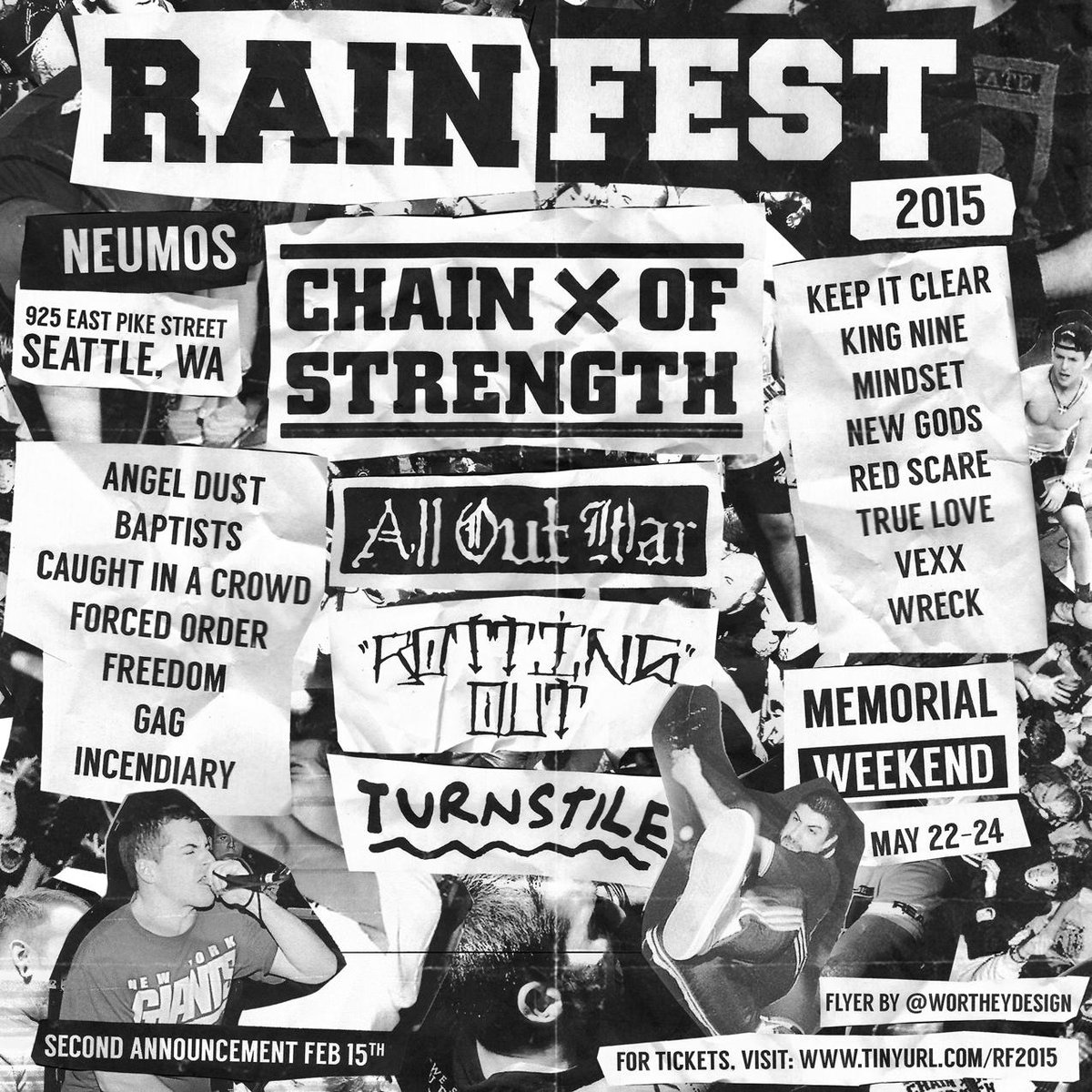Start the pit!  <a href="/ChainOfStrength/">CHAIN OF STRENGTH</a>, <a href="/Mindset_XXX/">MINDSET</a>, <a href="/RottingOut/">ROTTING OUT</a> , <a href="/TURNSTILEHC/">TURNSTILE</a>, <a href="/RainfestNW/">RAINFEST</a>
Tix tinyurl.com/RF2015