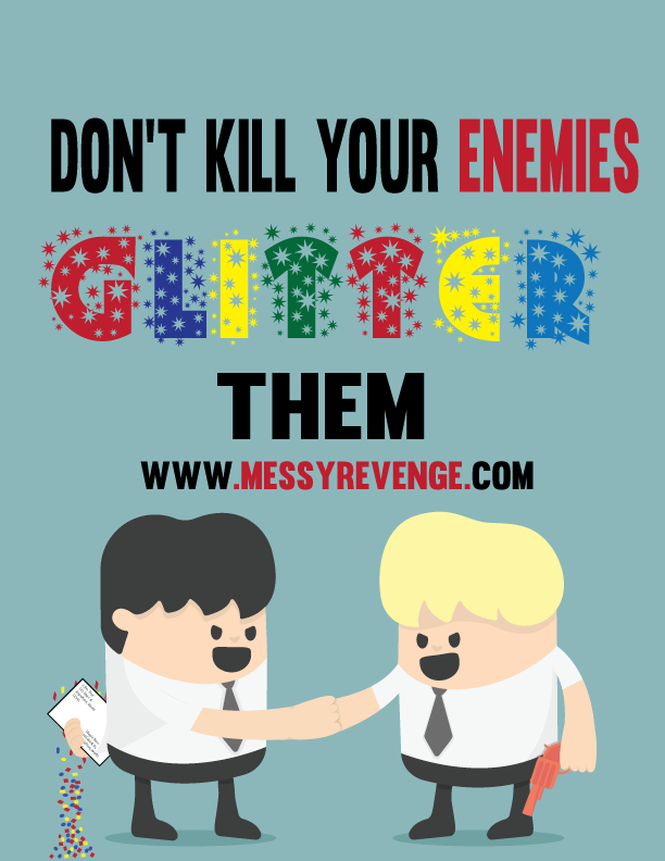 Dont kill your enemies.. glitter them

messyrevenge.com