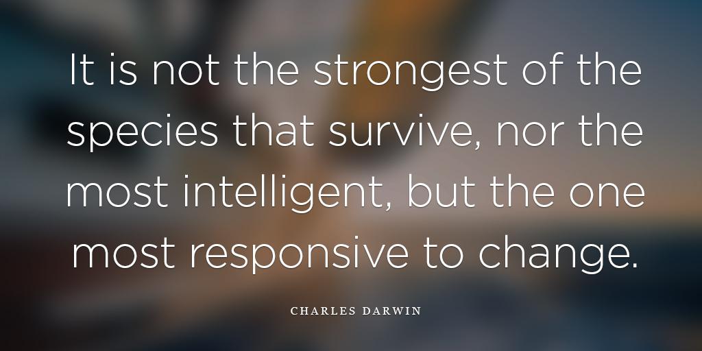 wisewordsco's tweet photo. It is not the strongest of the species that survive, nor the most intelligent, but the one most responsive to change. http://t.co/pmAYoHa46R