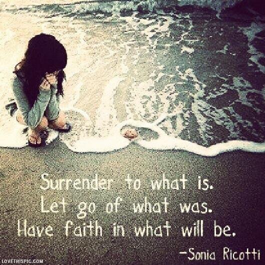 Surrender to what is.
Let go of what was.
Have faith in what will be. 
~Sonia Ricotti
#quote 
MT @blessedQangel