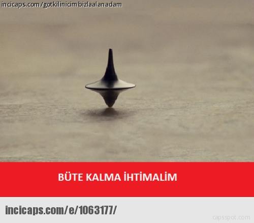 Büte kalma ihtimalim :(