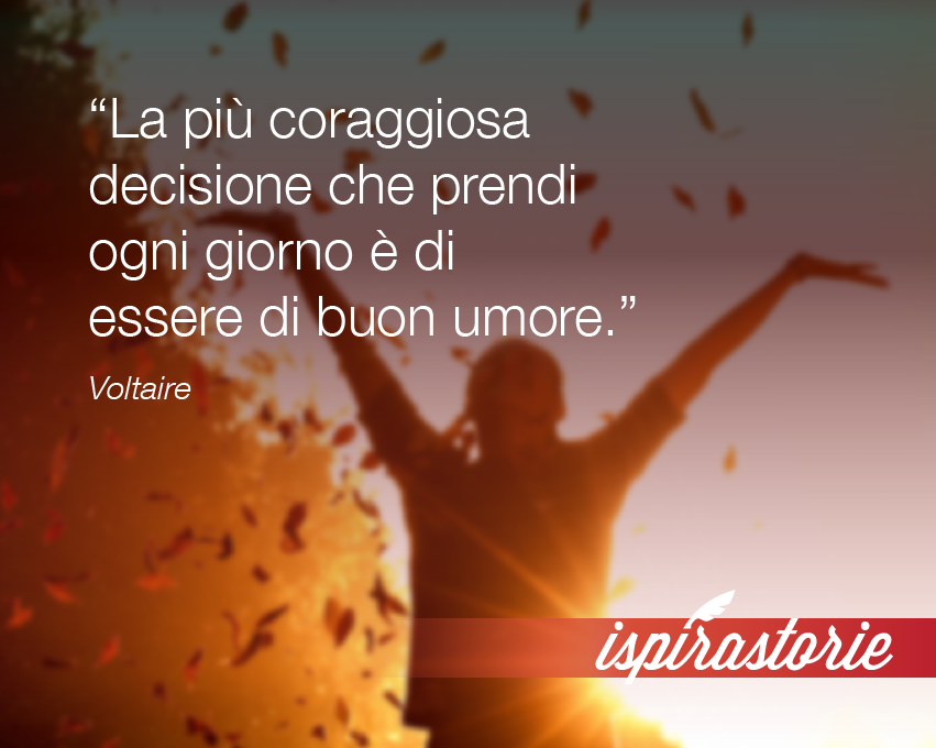 Ispirastorie's tweet photo. "La più coraggiosa #decisione che prendi ogni giorno è di essere di buon umore" #Voltaire #Ispirastorie #quote #vita http://t.co/FCmL7M8YmG
