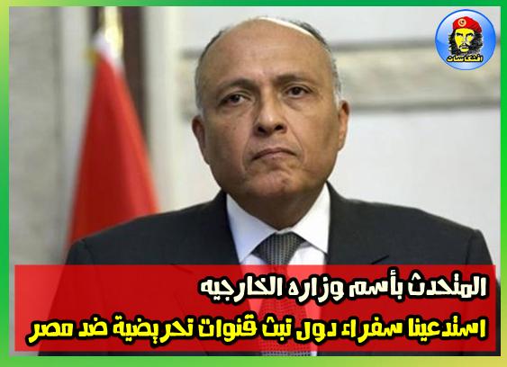 المتحدث بأسم وزاره الخارجيه استدعينا سفراء دول تبث قنوات تحريضية ضد مصر