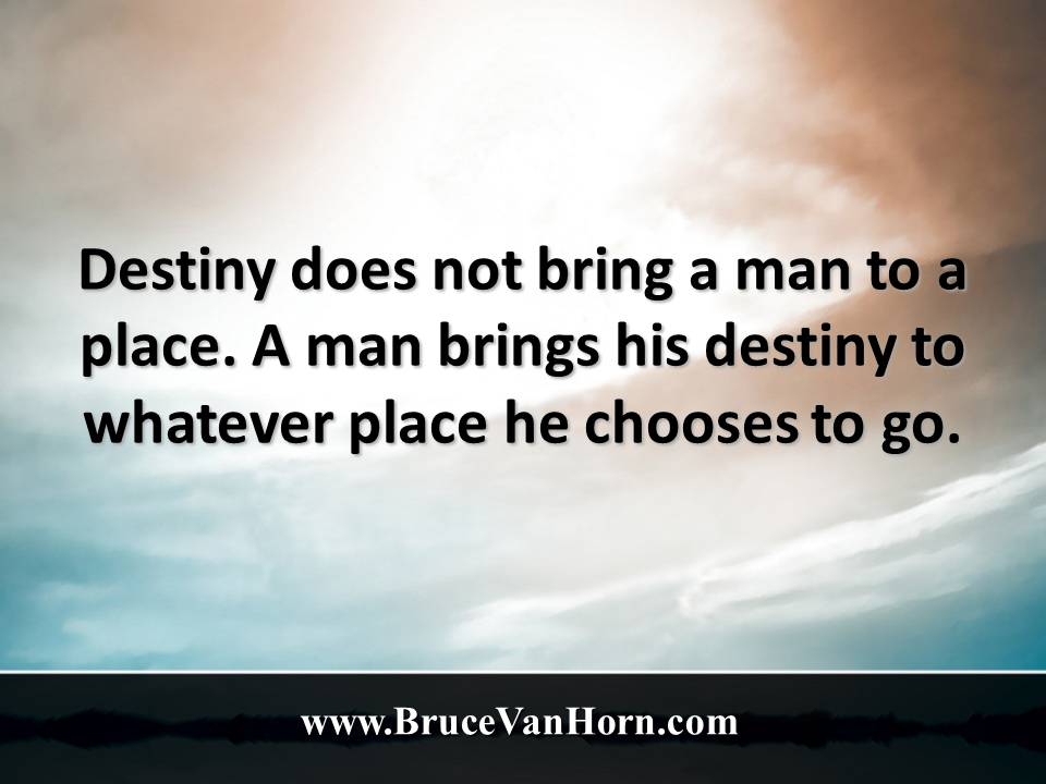 BruceVH's tweet photo. Destiny does not bring a man to a place. A man brings his destiny to whatever place he chooses to go. https://t.co/D7f6SuOLyC