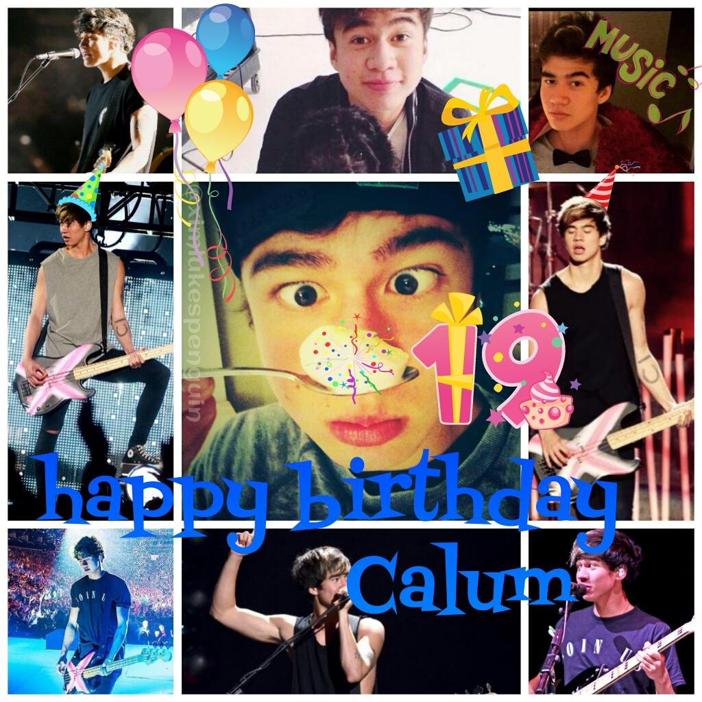 Happy Bday to the most special boy in the world Calum Hood! I love you! Go P A R T Y     