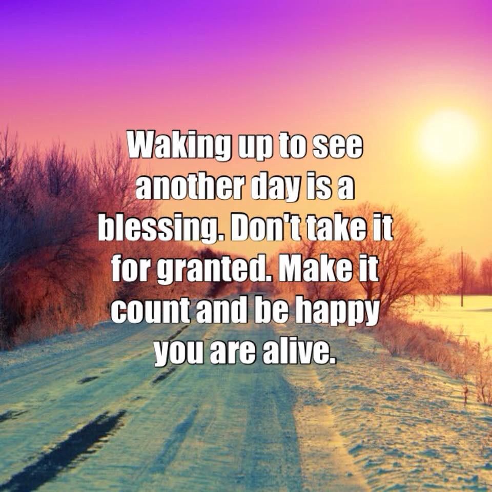 Don t take it for granted Make it count and be happy you re alive t 9LsT6nBhIL"