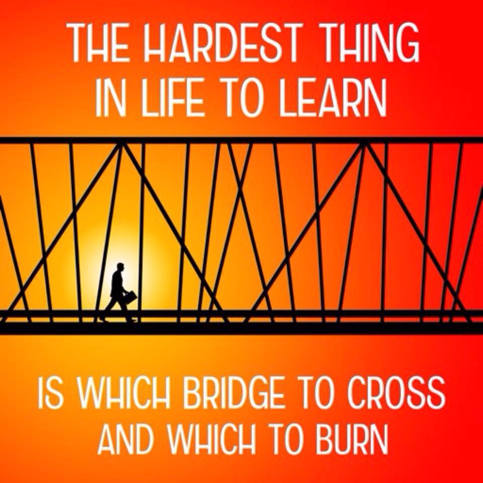 TheZigZiglar's tweet photo. The hardest thing in life to learn is which bridge to cross and which to burn http://t.co/CWuZKppVv9