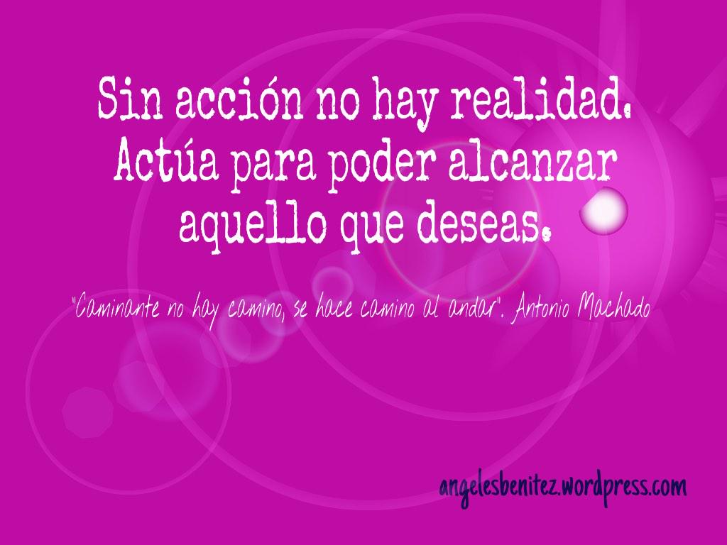 Sin acción no hay realidad. Actúa para poder alcanzar aquello que deseas. #motivación #proactividad