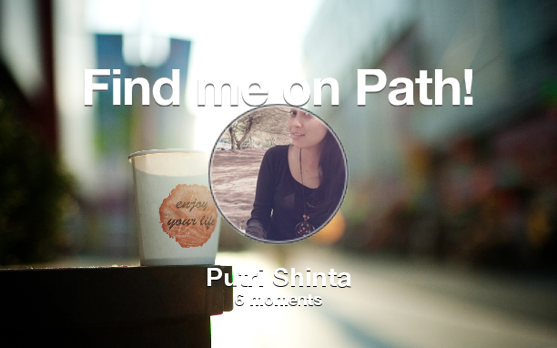 PutriSH's tweet image. Find me on #Path now! Go to: path.com! #thepersonalnetwork