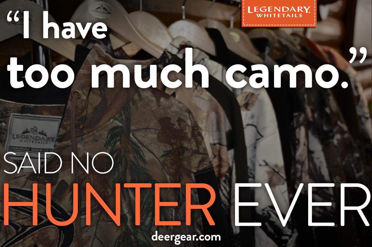 '@DeerGear: 'I have too much camo'... #SaidNoHunterEVER 
#CelebrateTheHunt ' this is me