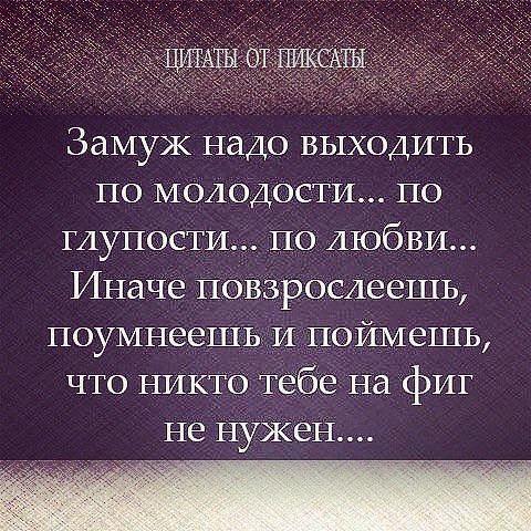 О том что нужно выходить. Цитаты. Замуж нужно выходить по молодости по глупости по любви. Высказывания про молодость. Надо выходить замуж по глупости любви молодости.