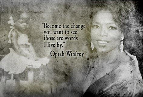 \"Become the change you want to see, those are words I live by\" Happy Birthday Oprah Winfrey!!!  