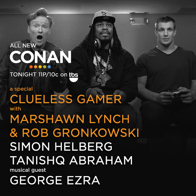 Tonight on #CONAN: #CluelessGamer with <a href="/MoneyLynch/">Marshawn Lynch</a> &amp; <a href="/RobGronkowski/">Rob Gronkowski</a>. Plus <a href="/SimonHelberg/">Simon Helberg</a> &amp; @George_Ezra. TBS 11p/10c