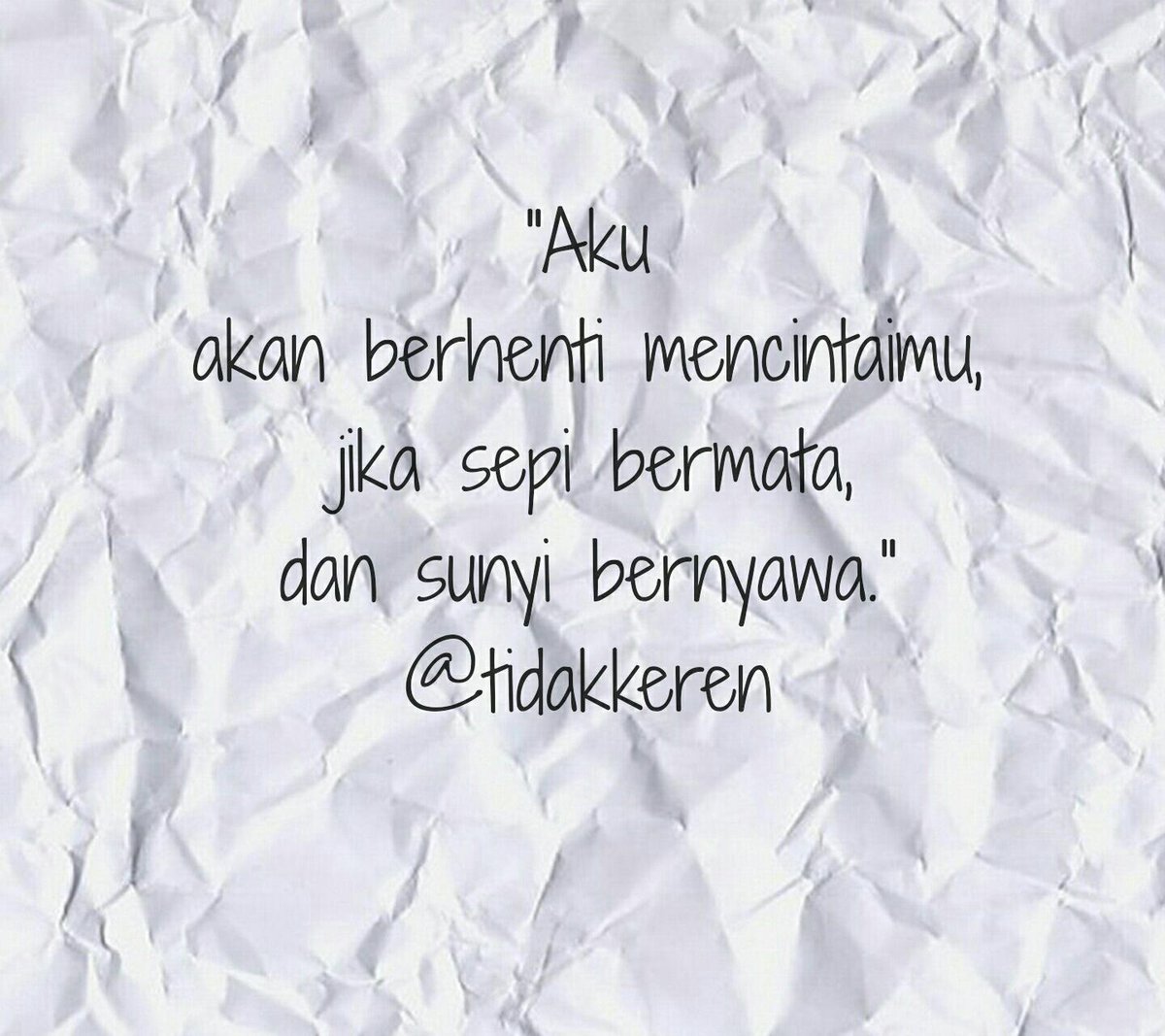 Aku akan berhenti mencintaimu, jika sepi bermata dan sunyi bernyawa.