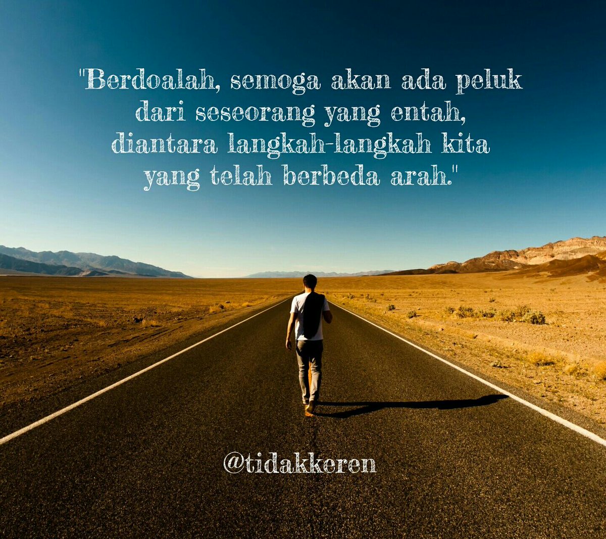 Berdoalah, semoga akan ada peluk dari seseorang yang entah, diantara langkah-langkah kita yang telah berbeda arah.