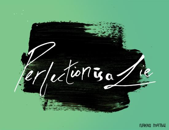NakaoMatsu's tweet image. Perfection is a lie. #creativetruth #quote