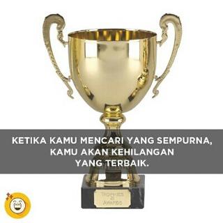 Ketika kamu mencari yang sempurna
Kamu akan kehilangan yang terbaik.