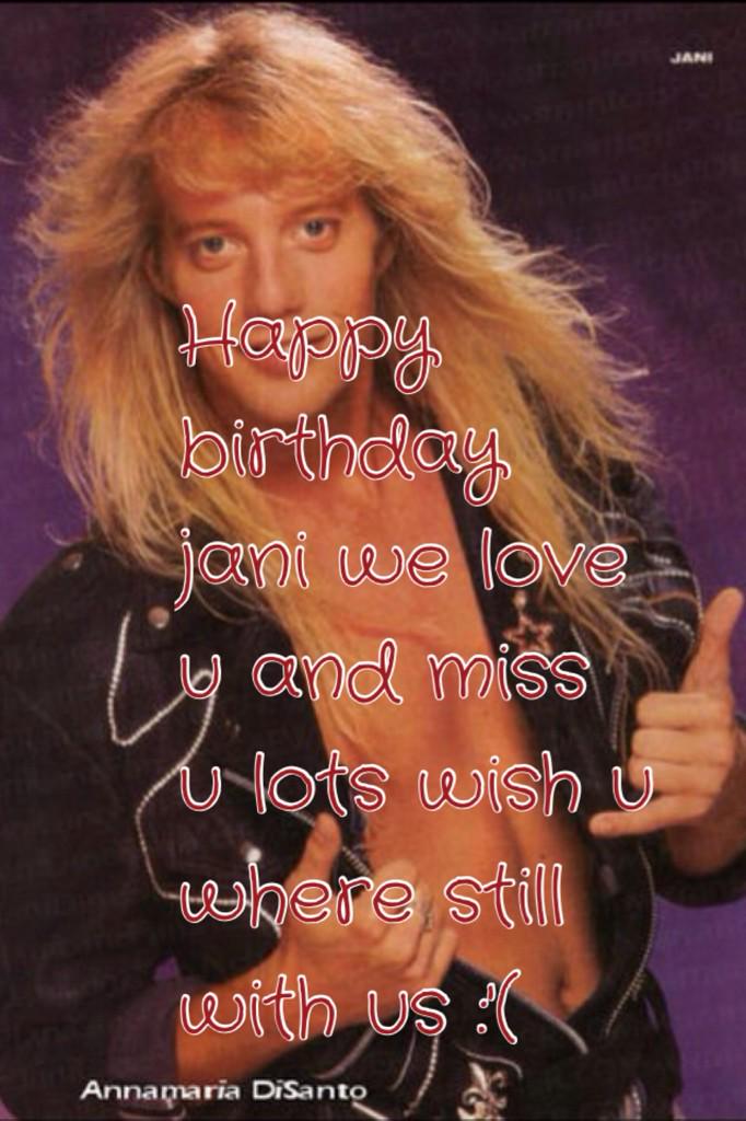 Happy birthday to the one and only jani lane we miss u lots and we wish u where still here 