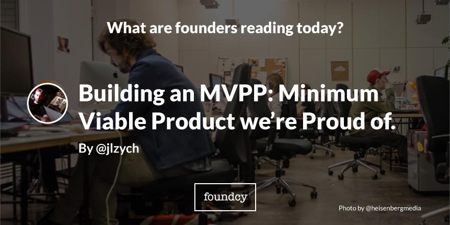 Building an MVPP: Minimum Viable Product we’re Proud of. bit.ly/1wrYJzp By <a href="/jlzych/">Jeff Zych</a> // #startups