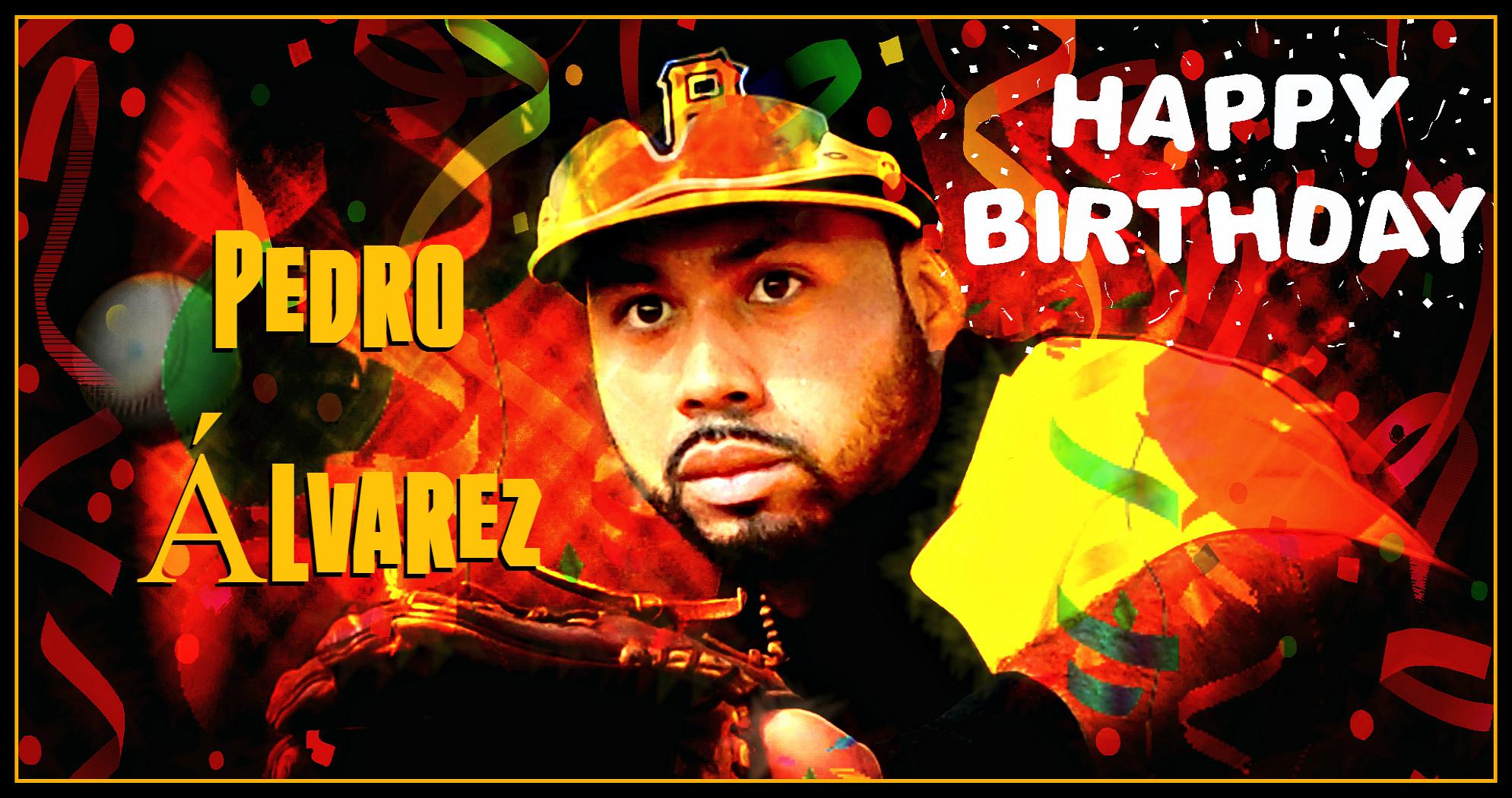 Wishing Pittsburgh Pirates slugger Pedro Álvarez a Happy 28th Bday. Hope you have the greatest Birthday & Season ever 