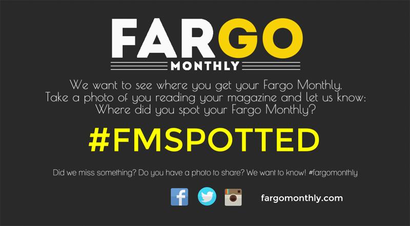 We want to know where you spot your Fargo Monthly mag! Take a photo and tag it with #FMSPOTTED to let us know!