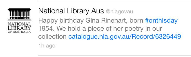Messageed by the National Library this morning. Deleted a short time later. Happy birthday, Gina Rinehart. 