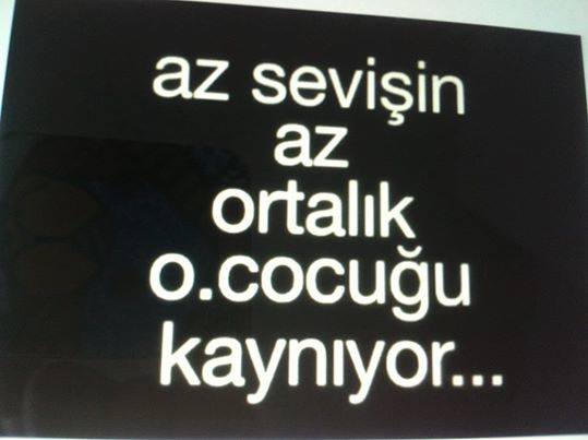 Şöyle ki 
şu bana bakan s o k a k t a sevişebilmek için seninle
T ü m şehriboşaltabilirim 
Benim derdim b  A şk ' A