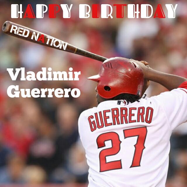 HAPPY BIRTHDAY 
Vladimir Guerrero          