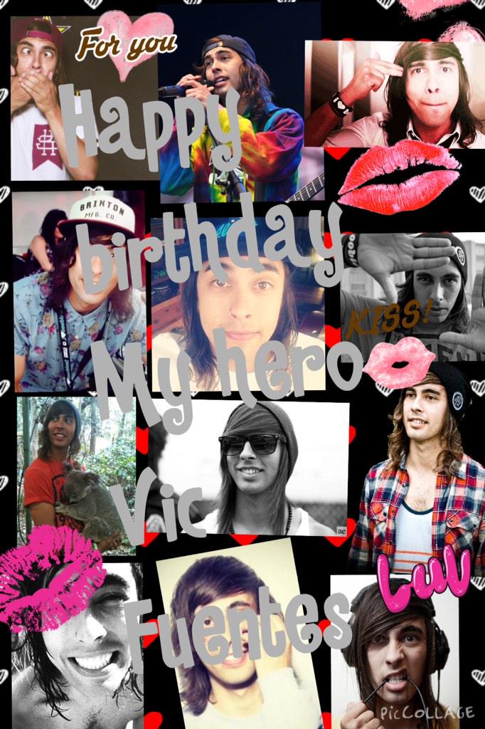 Happy birthday Vic Fuentes my hero!!! Have a happy birthday my dear!!! Love you! 