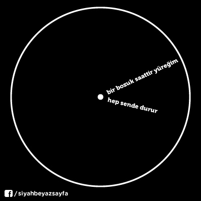 "Bozuk bir saattir yüreğim, hep sende durur."