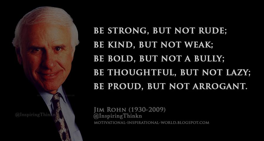 InspiringThinkn's tweet photo. Be strong, but not rude; be kind, but not weak; be bold, but not a bully; be thoughtful, ….. Jim Rohn #leadership http://t.co/HYl8QSumTs
