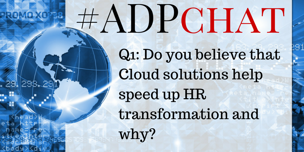Q1: Do you believe that Cloud solutions help speed up HR transformation and why? #ADPchat