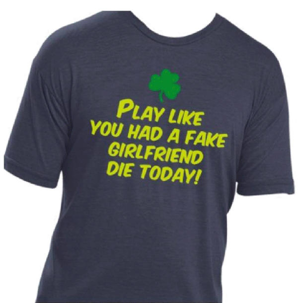 ClayTravis's tweet photo. New Notre Dame t-shirt. "Play like you had a fake girlfriend die today." Ouch. http://t.co/fIUCr3XI