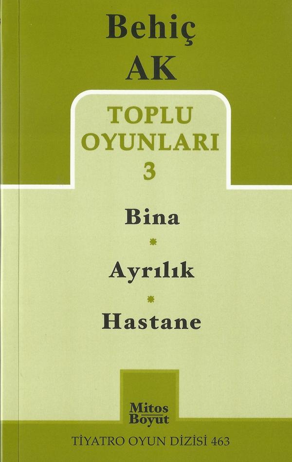 BEHİÇ AK
TOPLU OYUNLARI 3
Bina Ayrılık Hastane
Mitos-Boyut Tiyatro Oyun Dizisi 463 Fiyatı: 15 TL.