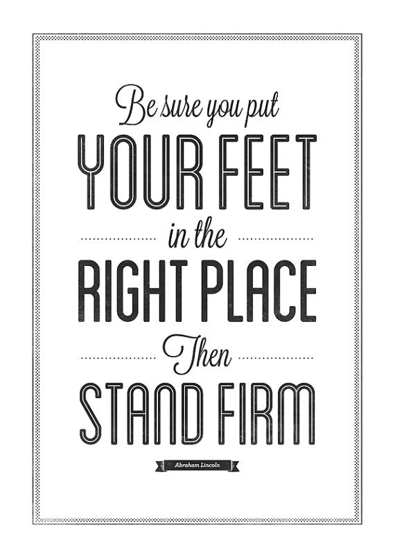 mylibertygear's tweet photo. “Be sure you put your feet in the right place, then stand firm.” - Abraham Lincoln http://t.co/dMOgVqKy