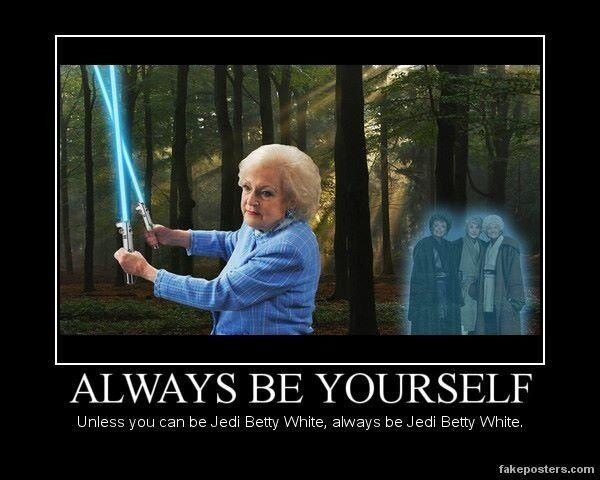 BekD_JBaus's tweet photo. Words to live by #BettyWhite #StarWars lmao http://t.co/In3IvCon